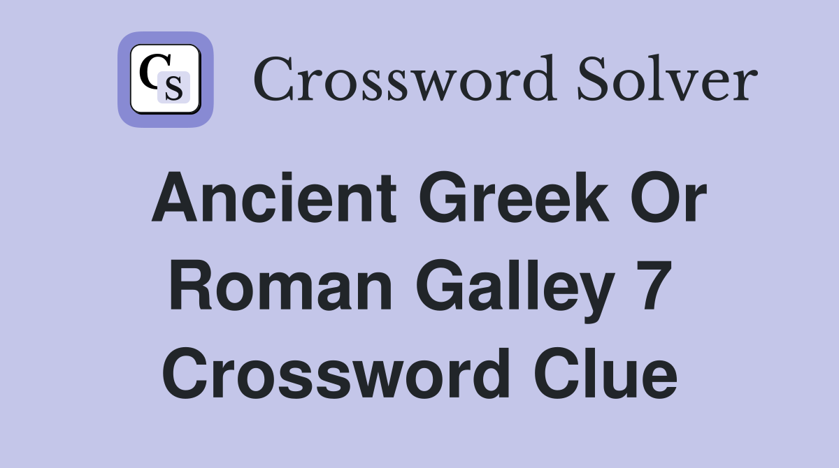 Ancient greek or roman galley 7 Crossword Clue Answers Crossword Solver